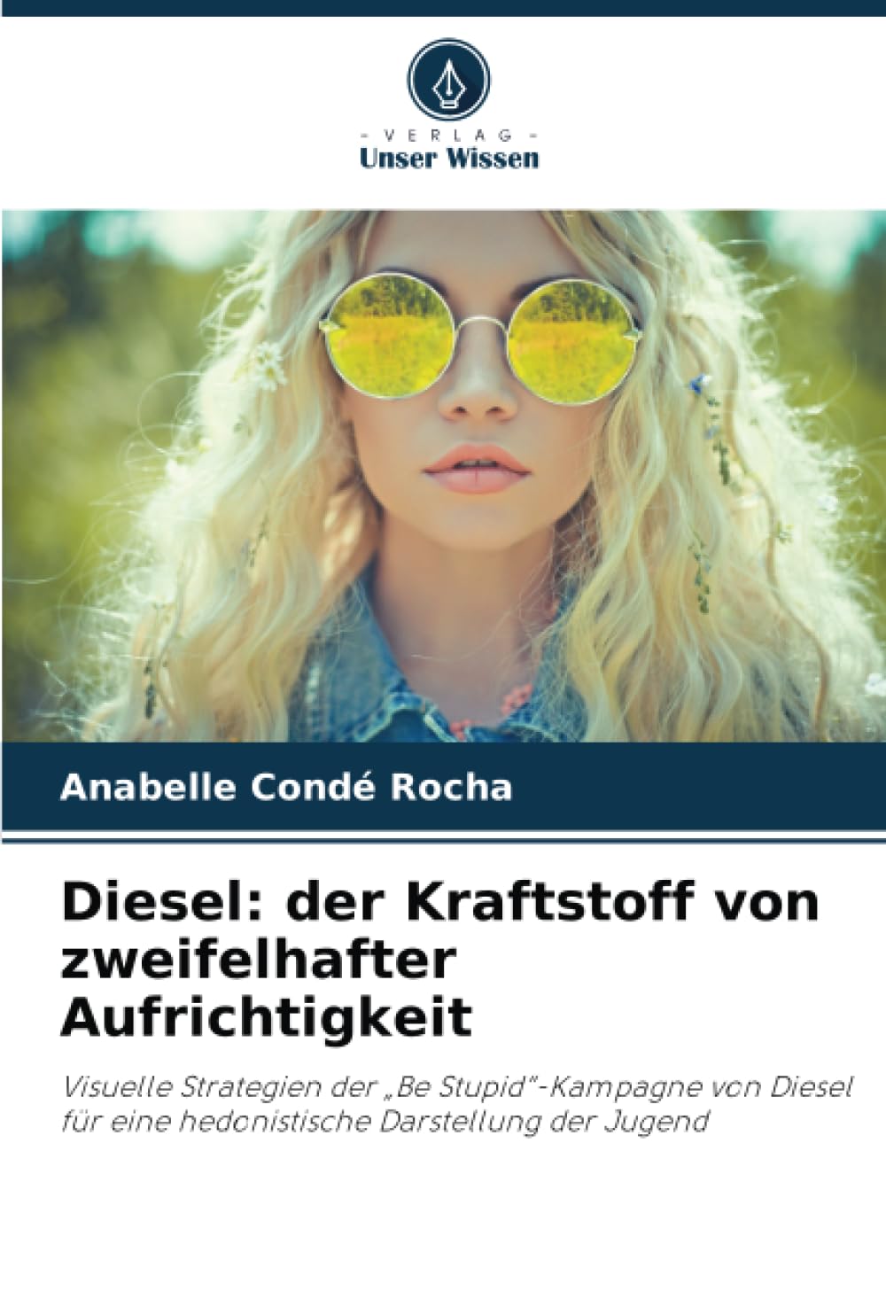 Diesel: der Kraftstoff von zweifelhafter Aufrichtigkeit: Visuelle Strategien der „Be Stupid“-Kampagne von Diesel für eine hedonistische Darstellung der Jugend Law