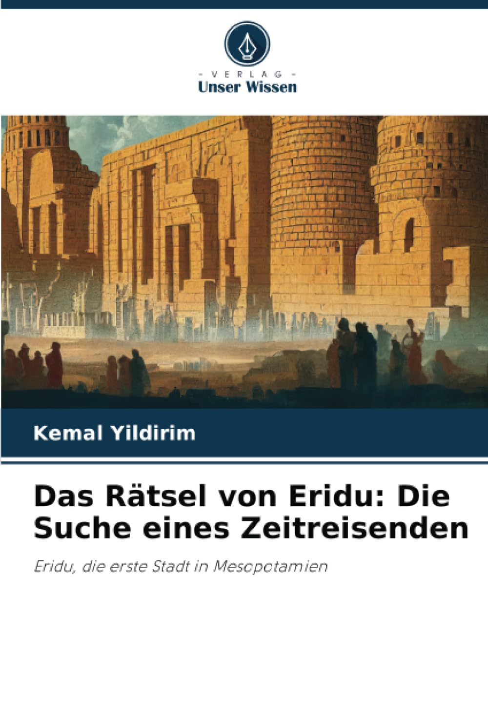 Das Rätsel von Eridu: Die Suche eines Zeitreisenden: Eridu, die erste Stadt in Mesopotamien Politics & History