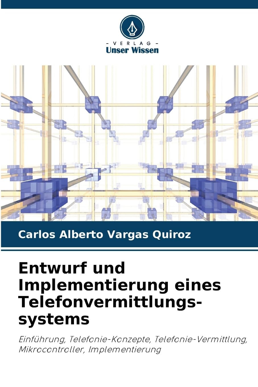 Entwurf und Implementierung eines Telefonvermittlungs-systems: Einführung, Telefonie-Konzepte, Telefonie-Vermittlung, Mikrocontroller, Implementierung Computer Science