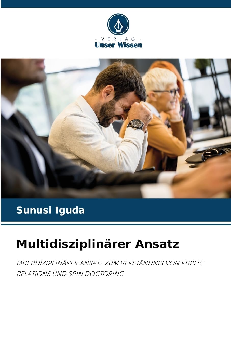 Multidisziplinärer Ansatz: MULTIDIZIPLINÄRER ANSATZ ZUM VERSTÄNDNIS VON PUBLIC RELATIONS UND SPIN DOCTORING Education & Training