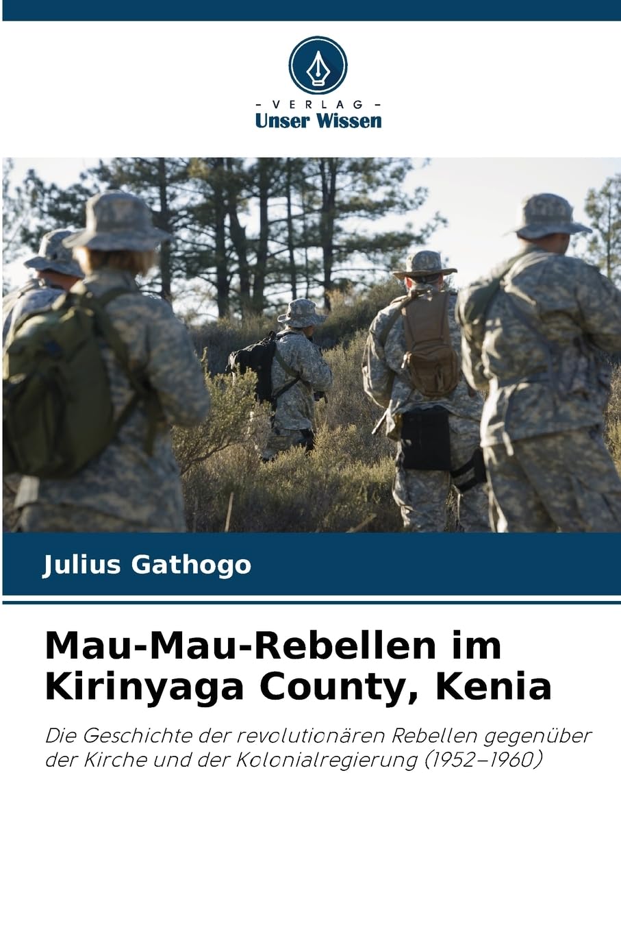 Mau-Mau-Rebellen im Kirinyaga County, Kenia: Die Geschichte der revolutionären Rebellen gegenüber der Kirche und der Kolonialregierung (1952-1960) Politics & History
