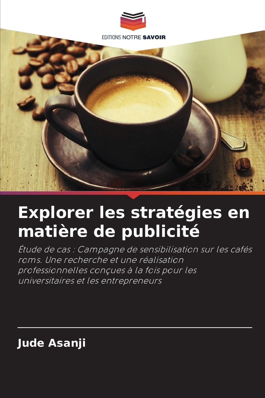 Explorer les stratégies en matière de publicité: Étude de cas : Campagne de sensibilisation sur les cafés roms. Une recherche et une réalisation ... pour les universitaires et les entrepreneurs Law