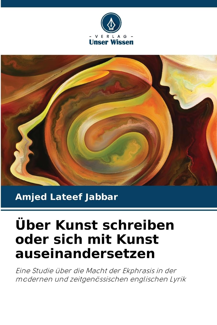 Über Kunst schreiben oder sich mit Kunst auseinandersetzen: Eine Studie über die Macht der Ekphrasis in der modernen und zeitgenössischen englischen Lyrik Film, Art & Culture