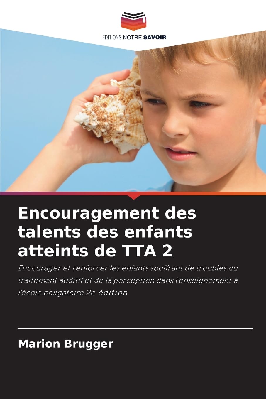Encouragement des talents des enfants atteints de TTA 2: Encourager et renforcer les enfants souffrant de troubles du traitement auditif et de la ... à l'école obligatoire 2e édition Education & Training