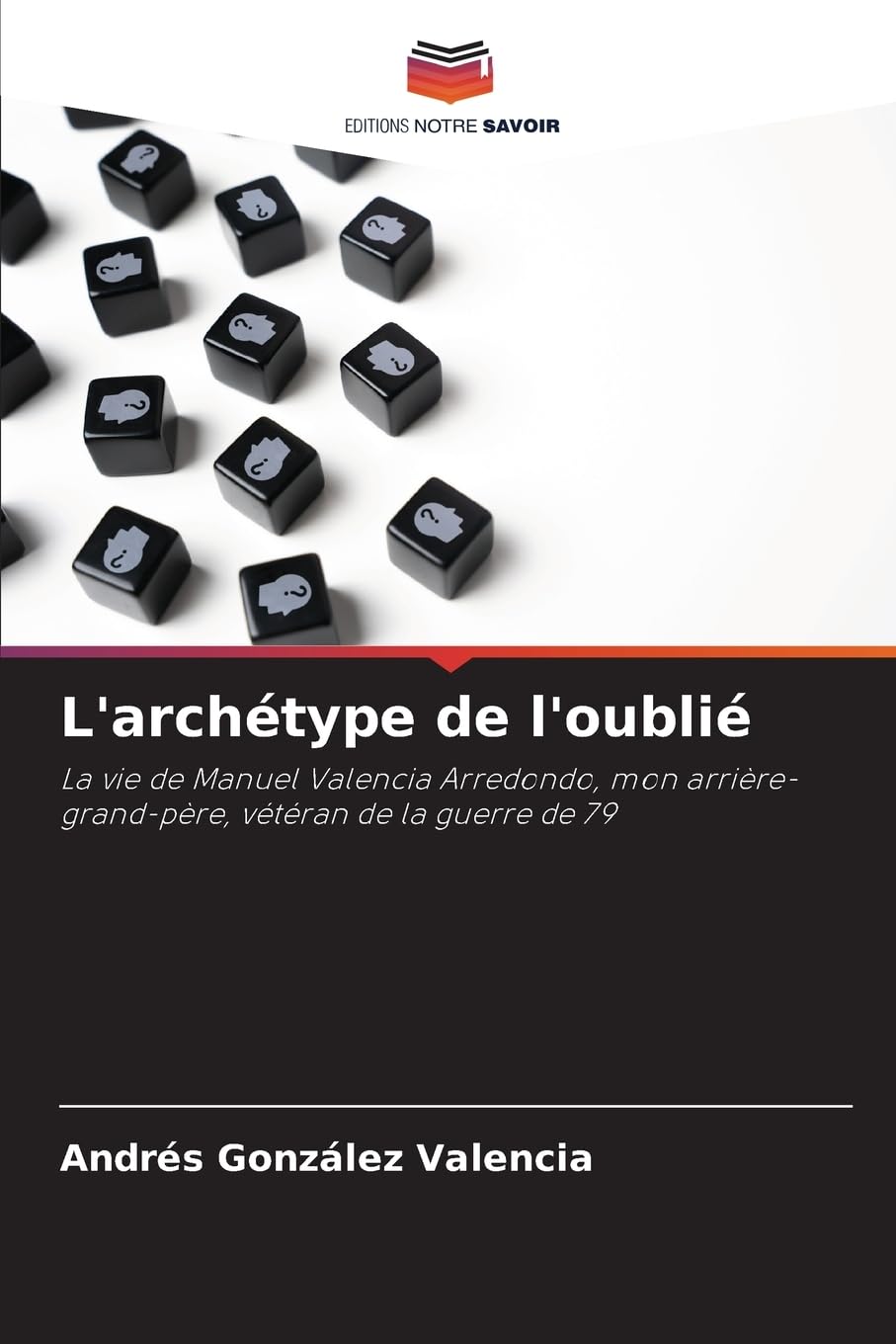 L'archétype de l'oublié: La vie de Manuel Valencia Arredondo, mon arrière-grand-père, vétéran de la guerre de 79 Natural Sciences