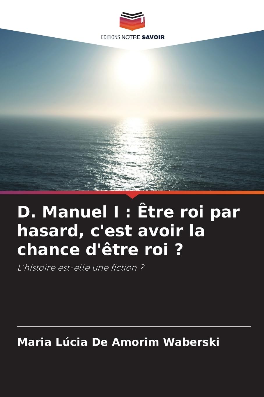 D. Manuel I : Être roi par hasard, c'est avoir la chance d'être roi ? Books
