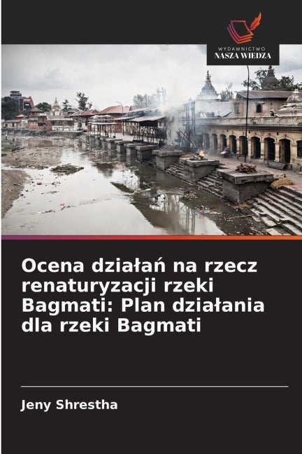 Ocena dzia¿a¿ na rzecz renaturyzacji rzeki Bagmati: Plan dzia¿ania dla rzeki Bagmati Social Sciences
