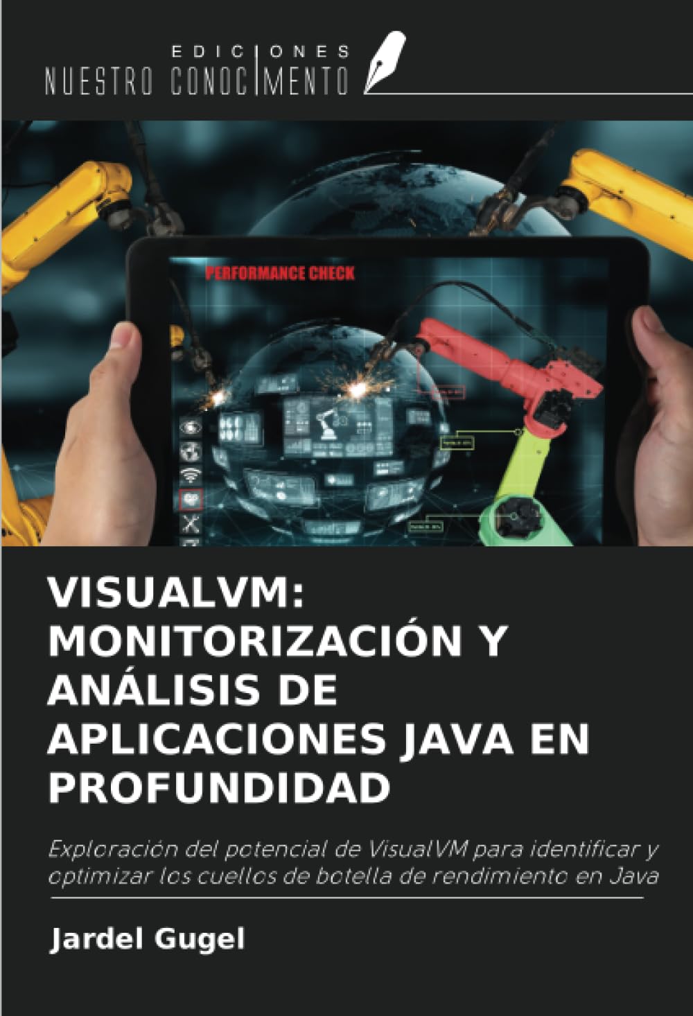 VISUALVM: MONITORIZACIÓN Y ANÁLISIS DE APLICACIONES JAVA EN PROFUNDIDAD: Exploración del potencial de VisualVM para identificar y optimizar los cuellos de botella de rendimiento en Java book