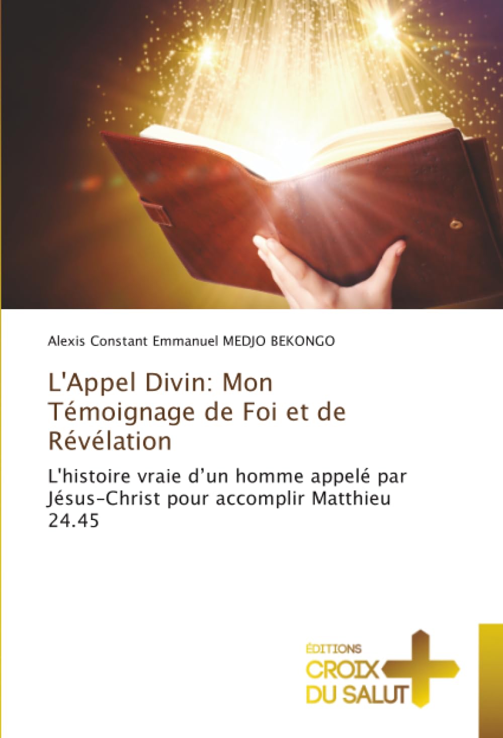 L'Appel Divin: Mon Témoignage de Foi et de Révélation: L'histoire vraie d'un homme appelé par Jésus-Christ pour accomplir Matthieu 24.45 Religion & Esotericism