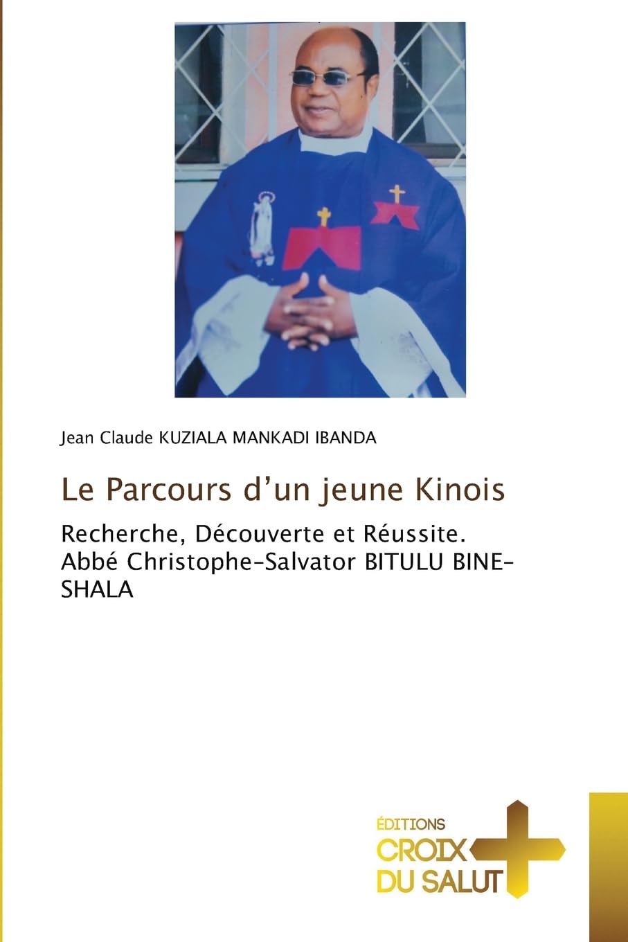 Le Parcours d'un jeune Kinois: Recherche, Découverte et Réussite. Abbé Christophe-Salvator BITULU BINE-SHALA Books