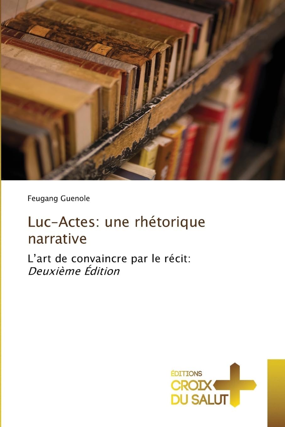 Luc-Actes: une rhétorique narrative: L'art de convaincre par le récit: Deuxième Édition Religion & Esotericism