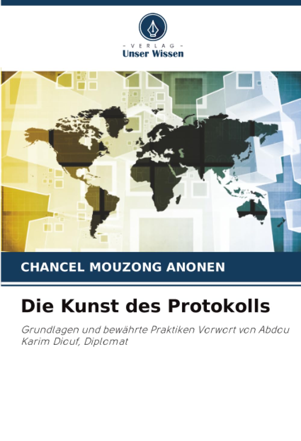 Die Kunst des Protokolls: Grundlagen und bewährte Praktiken Vorwort von Abdou Karim Diouf, Diplomat Law