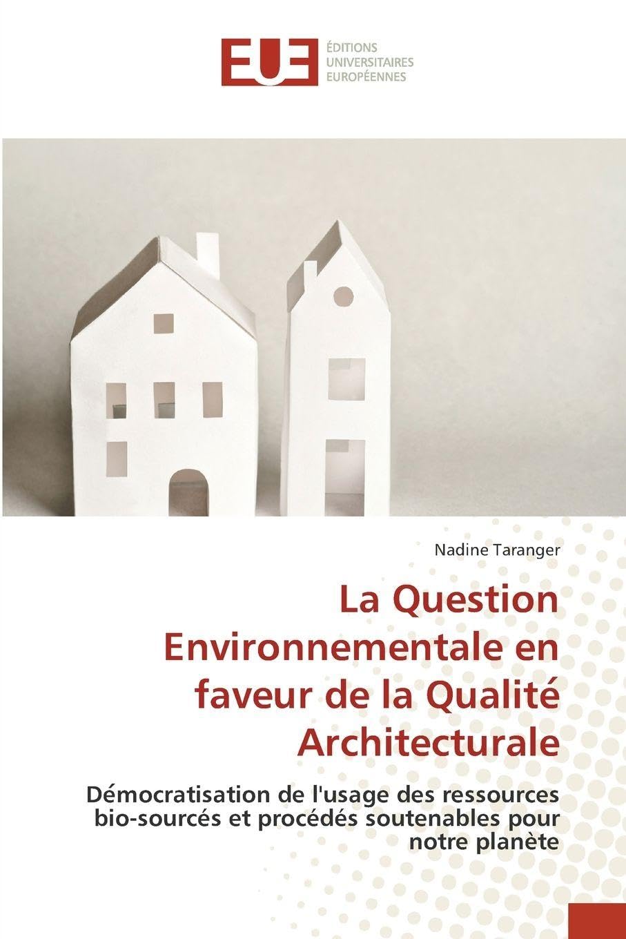 La Question Environnementale en faveur de la Qualite¿ Architecturale: De¿mocratisation de l'usage des ressources bio-sourcés et procédés soutenables pour notre planète book