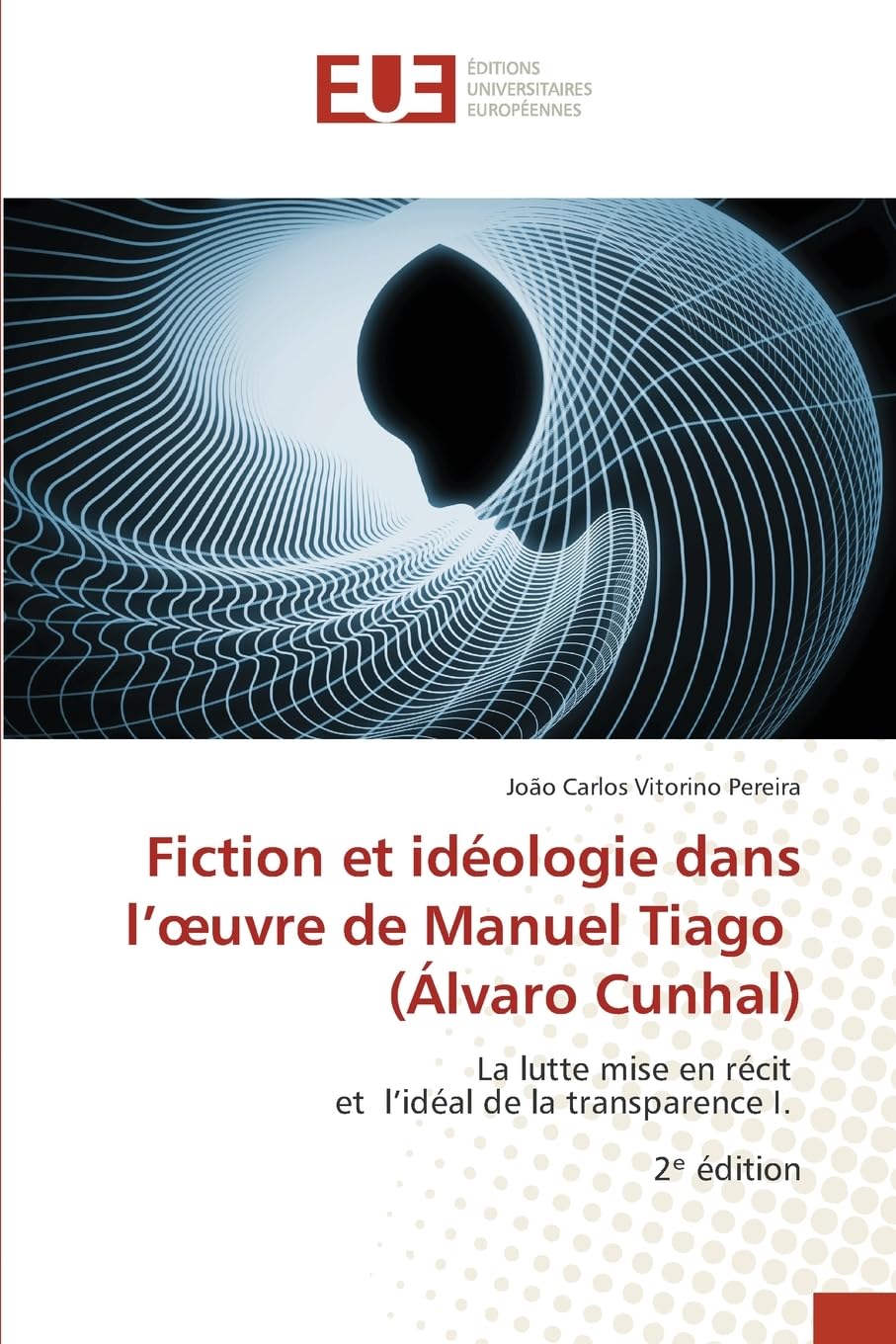 Fiction et idéologie dans l'¿uvre de Manuel Tiago (Álvaro Cunhal): La lutte mise en récit et l'idéal de la transparence I. 2¿ édition Law