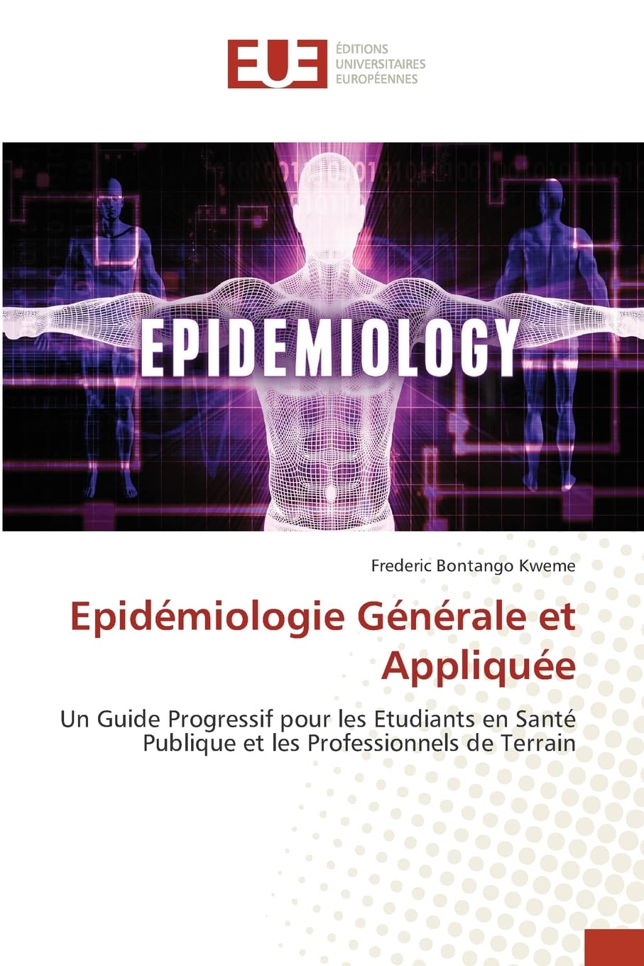 Epidémiologie Générale et Appliquée: Un Guide Progressif pour les Etudiants en Santé Publique et les Professionnels de Terrain Medicine