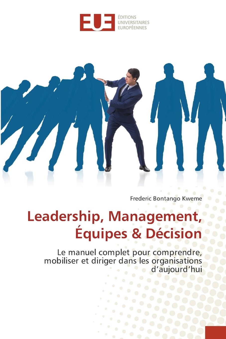 Leadership, Management, Équipes & Décision: Le manuel complet pour comprendre, mobiliser et diriger dans les organisations d'aujourd'hui Law