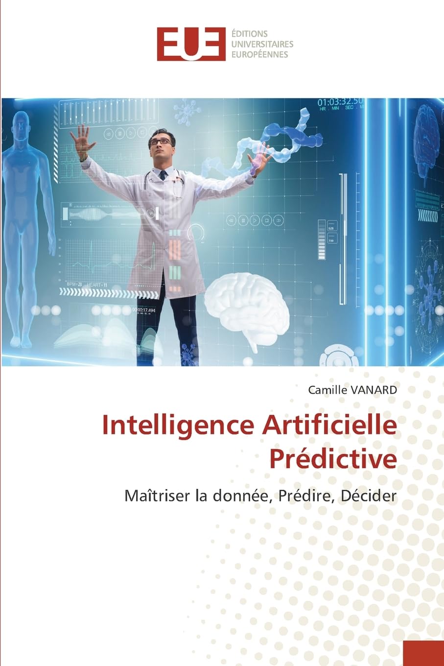 Intelligence Artificielle Prédictive: Maîtriser la donnée, Prédire, Décider Computer Science