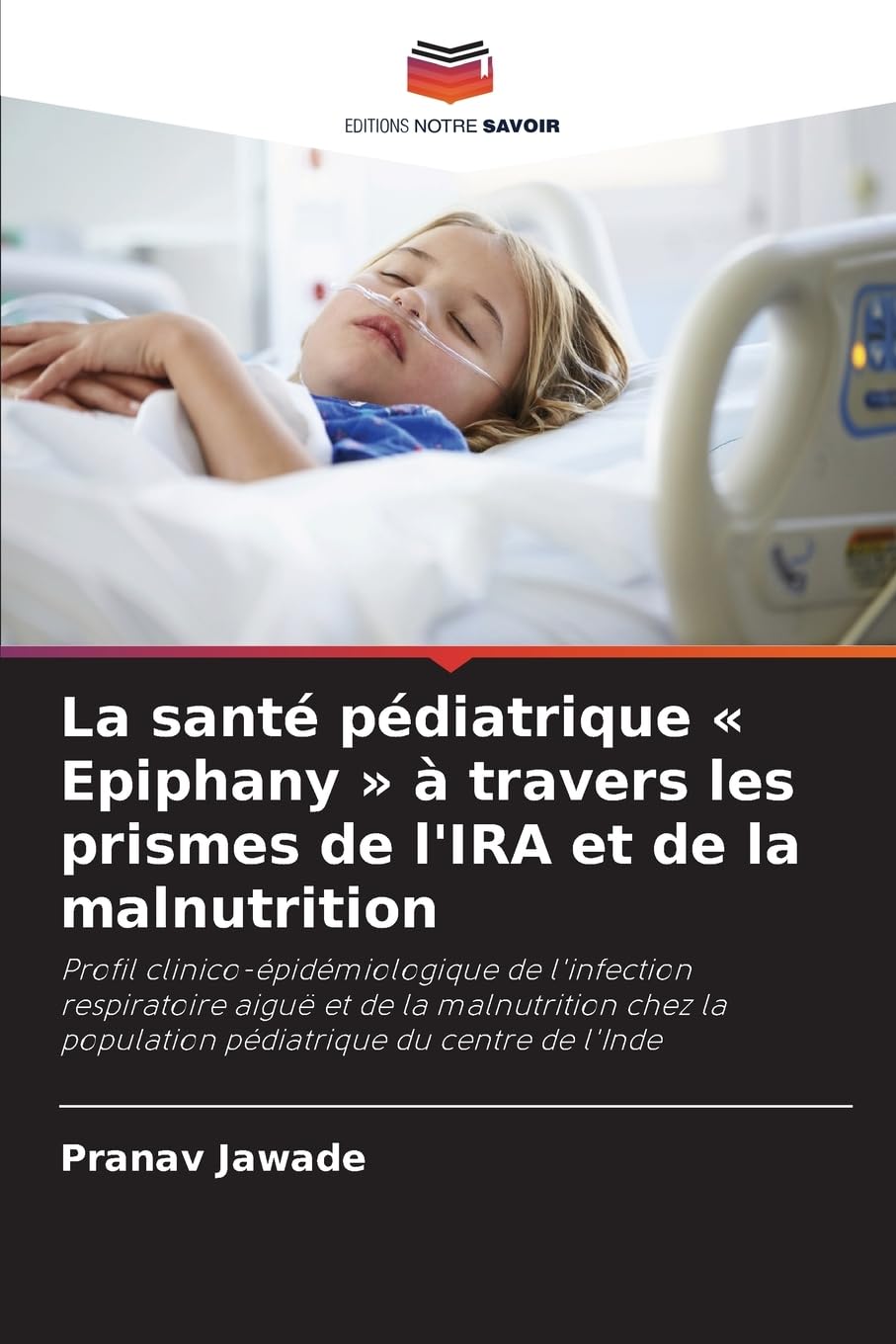 La santé pédiatrique ' Epiphany ' à travers les prismes de l'IRA et de la malnutrition: Profil clinico-épidémiologique de l'infection respiratoire ... la population pédiatrique du centre de l'Inde Medicine