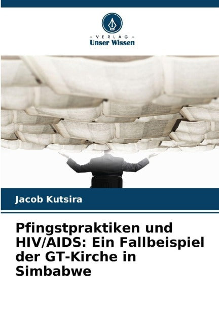 Pfingstpraktiken und HIV/AIDS: Ein Fallbeispiel der GT-Kirche in Simbabwe Religion & Esotericism