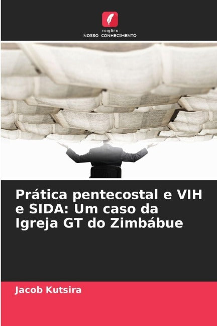 Prática pentecostal e VIH e SIDA: Um caso da Igreja GT do Zimbábue Religion & Esotericism