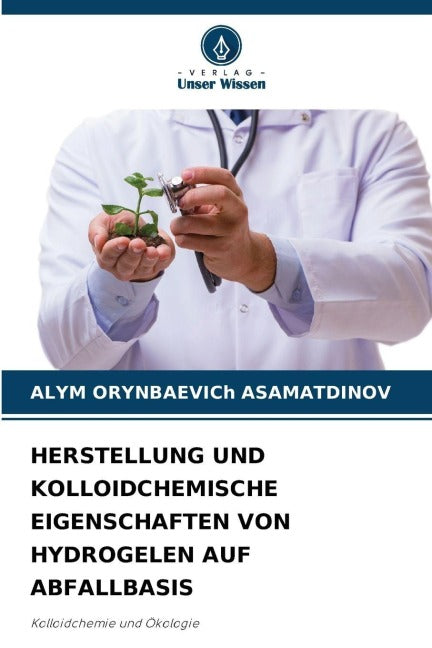 HERSTELLUNG UND KOLLOIDCHEMISCHE EIGENSCHAFTEN VON HYDROGELEN AUF ABFALLBASIS Natural Sciences