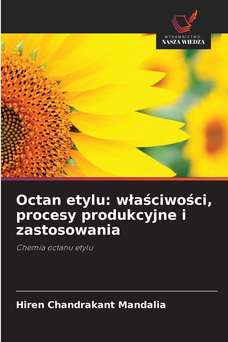 Octan etylu: w¿a¿ciwo¿ci, procesy produkcyjne i zastosowania Business & Technology