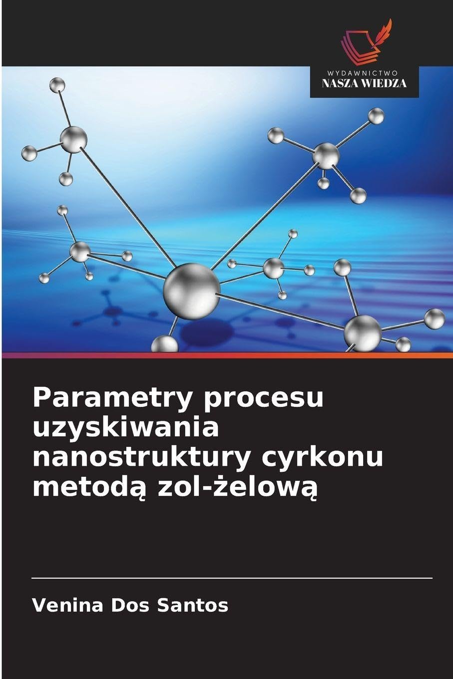 Parametry procesu uzyskiwania nanostruktury cyrkonu metod¿ zol-¿elow¿ Books