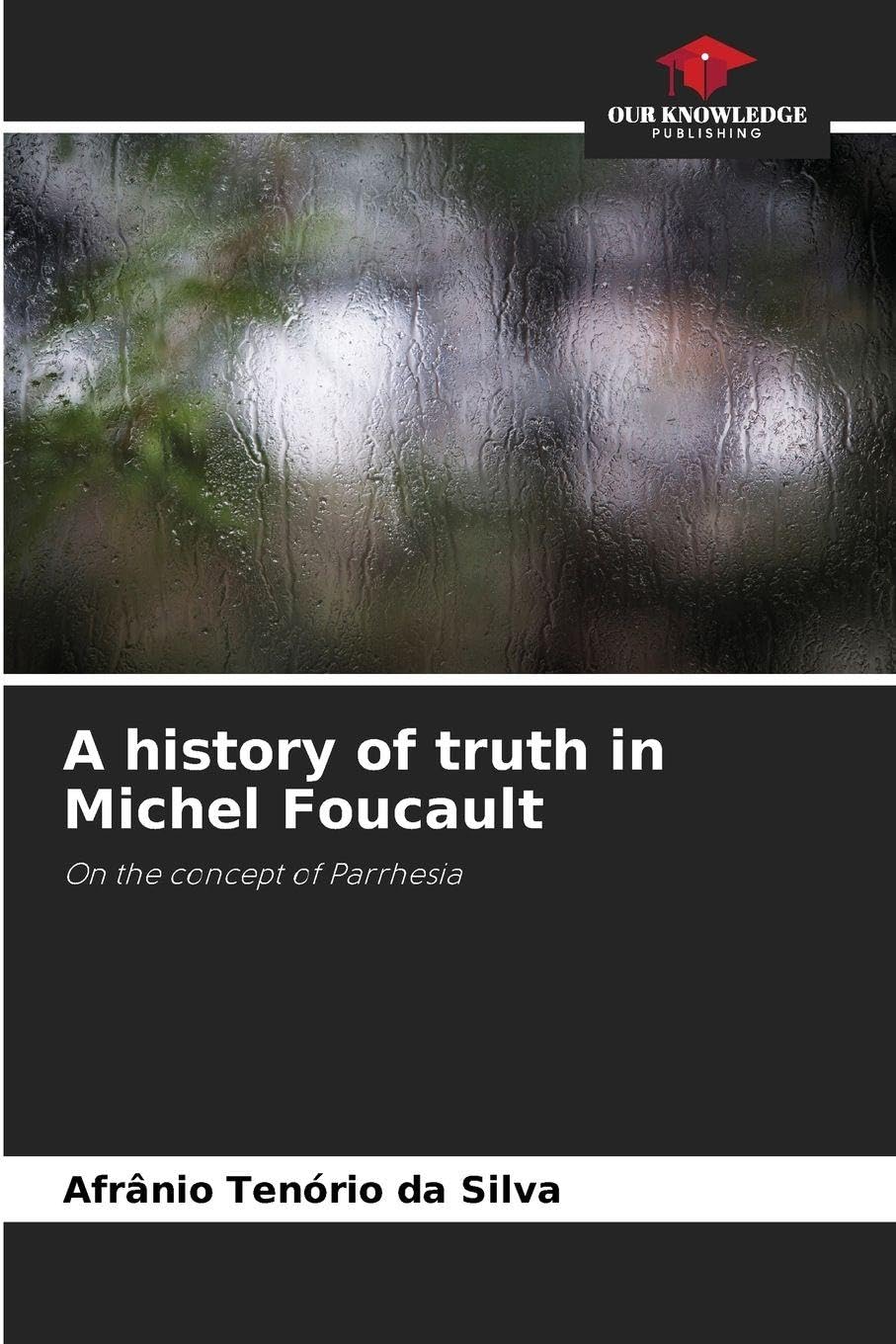 A history of truth in Michel Foucault Philosophy