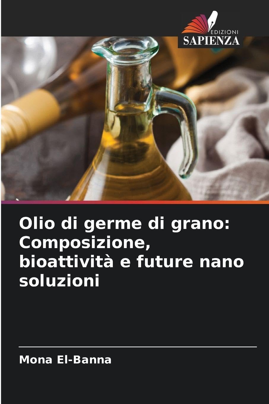 Olio di germe di grano: Composizione, bioattività e future nano soluzioni Natural Sciences