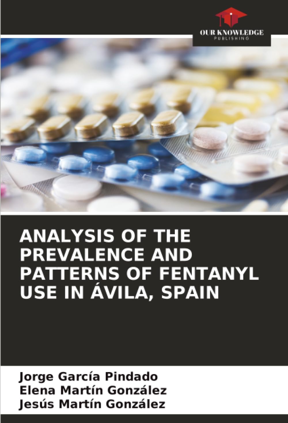 ANALYSIS OF THE PREVALENCE AND PATTERNS OF FENTANYL USE IN ÁVILA, SPAIN Medicine