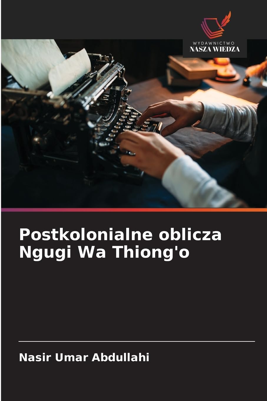 Postkolonialne oblicza Ngugi Wa Thiong'o Books