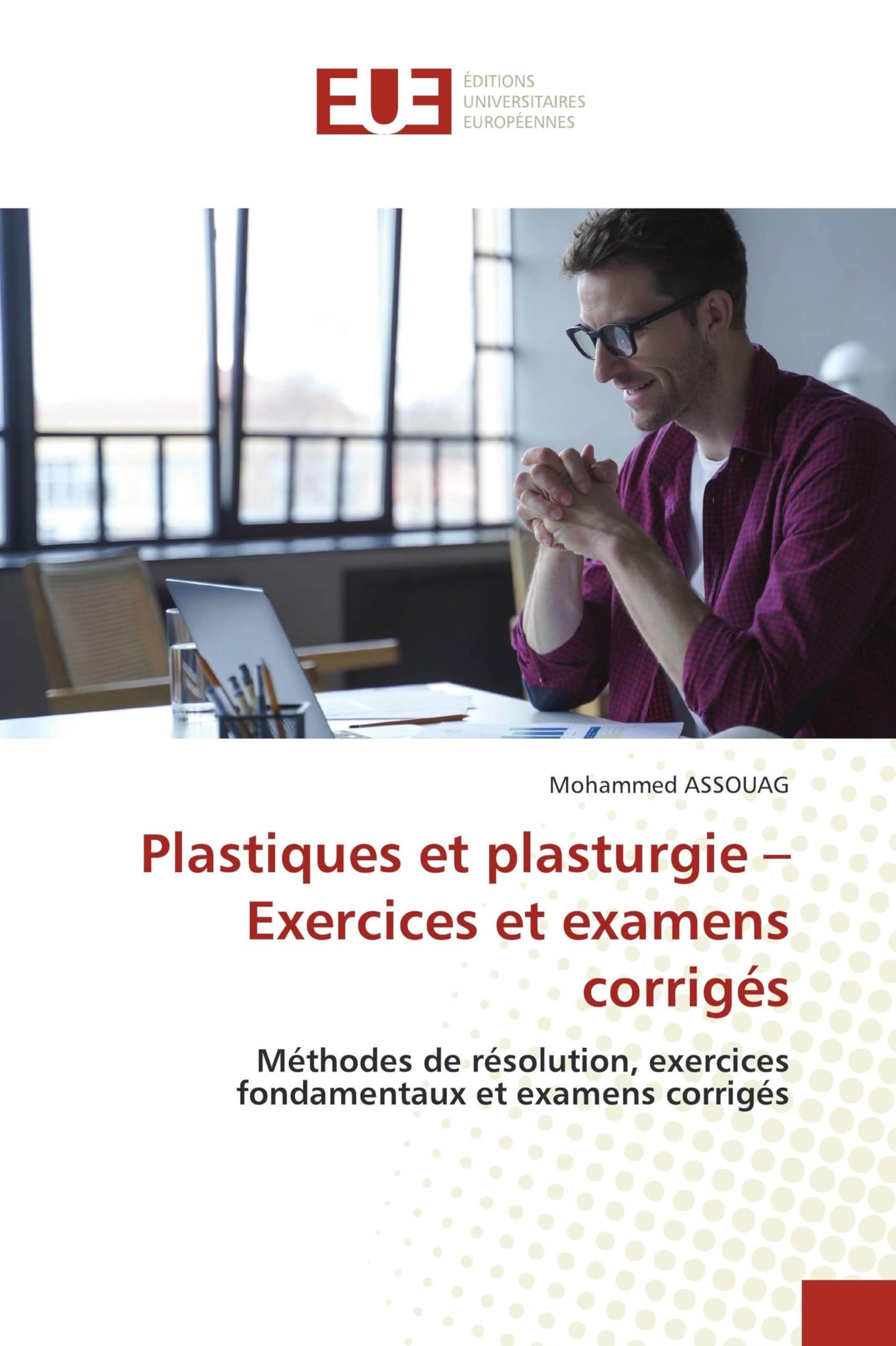 Plastiques et plasturgie - Exercices et examens corrigés: Méthodes de résolution, exercices fondamentaux et examens corrigés Business & Technology