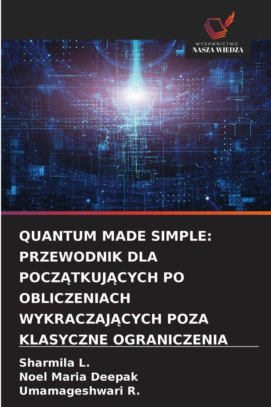 QUANTUM MADE SIMPLE: PRZEWODNIK DLA POCZ¿TKUJ¿CYCH PO OBLICZENIACH WYKRACZAJ¿CYCH POZA KLASYCZNE OGRANICZENIA Business, Finance & Career