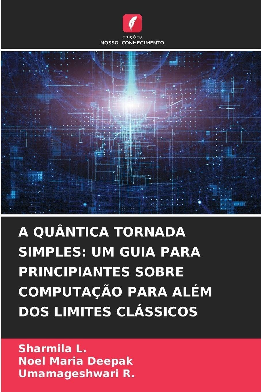 A QUÂNTICA TORNADA SIMPLES: UM GUIA PARA PRINCIPIANTES SOBRE COMPUTAÇÃO PARA ALÉM DOS LIMITES CLÁSSICOS Business, Finance & Career