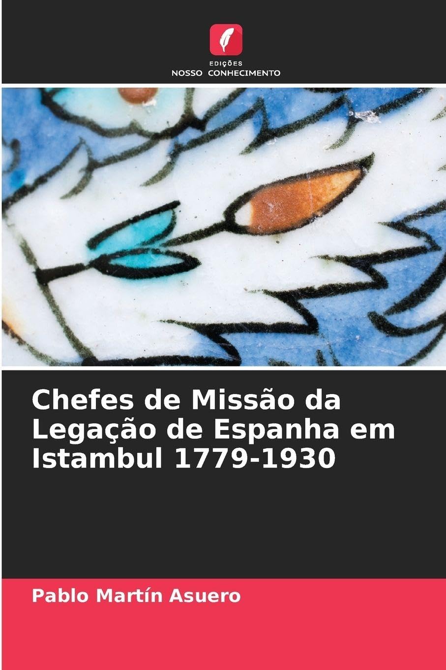 Chefes de Missão da Legação de Espanha em Istambul 1779-1930 Reference Books