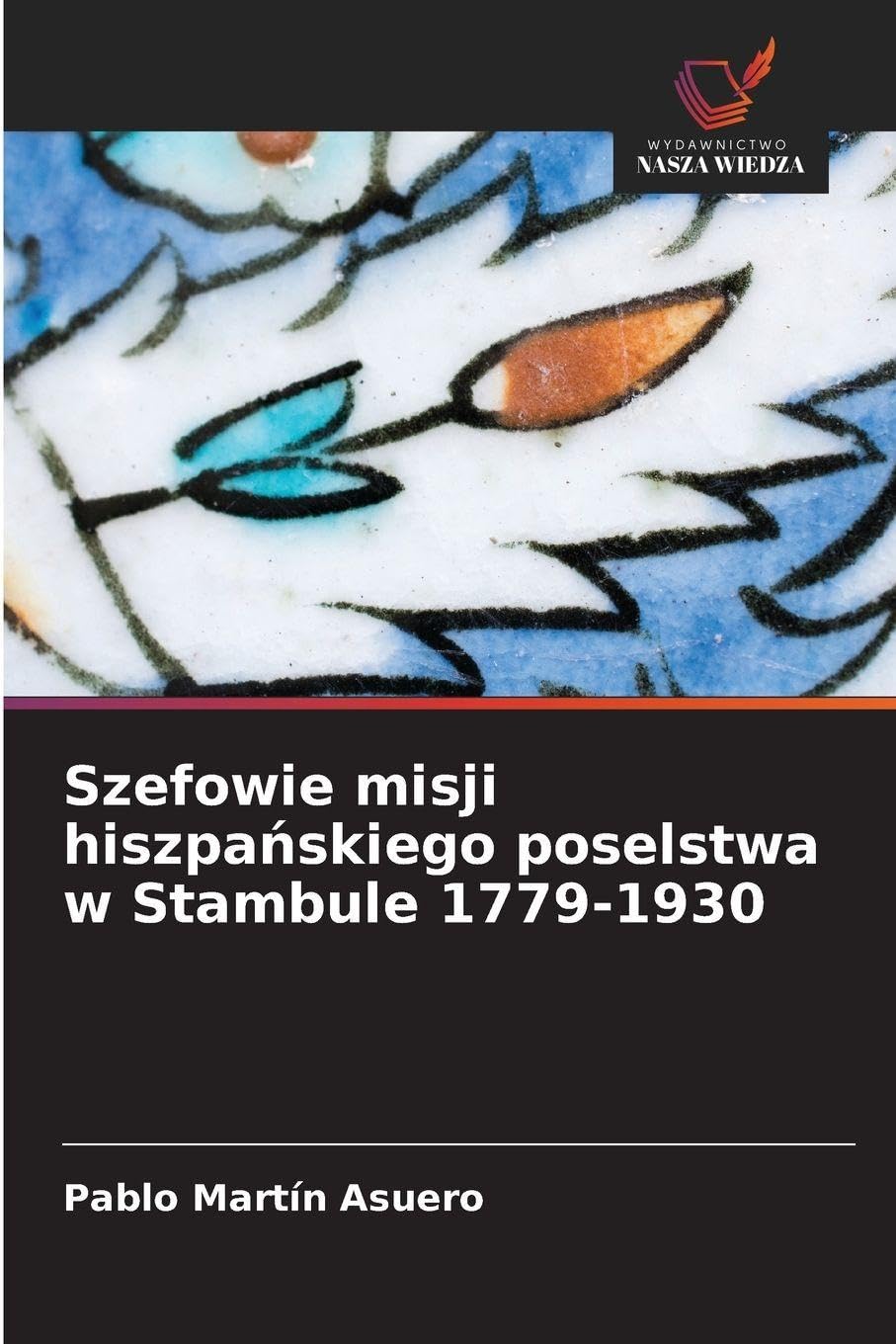 Szefowie misji hiszpa¿skiego poselstwa w Stambule 1779-1930 Reference Books