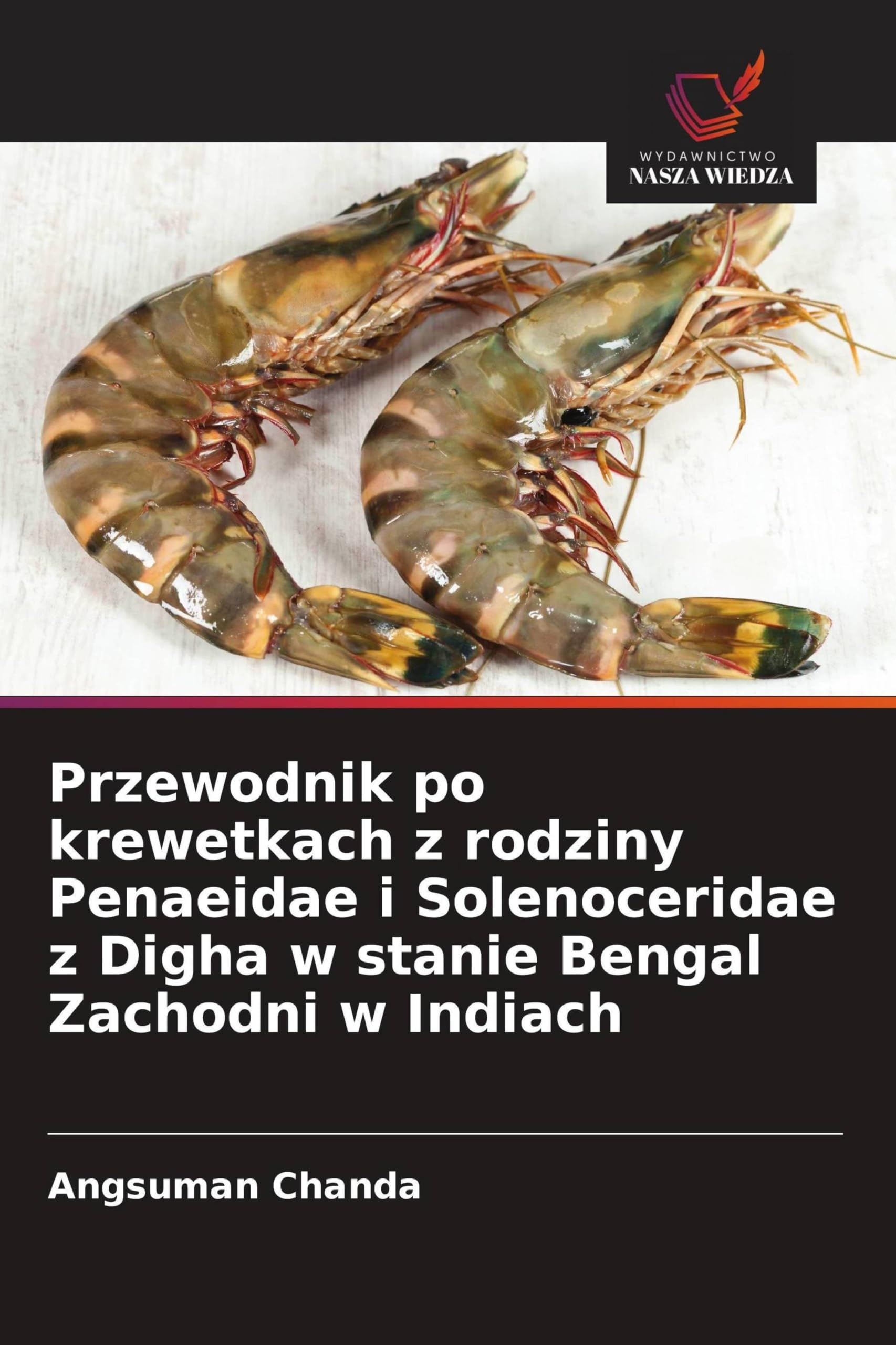 Przewodnik po krewetkach z rodziny Penaeidae i Solenoceridae z Digha w stanie Bengal Zachodni w Indiach Natural Sciences