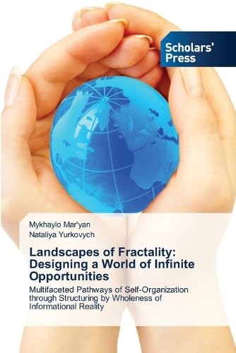 Landscapes of Fractality: Designing a World of Infinite Opportunities: Multifaceted Pathways of Self-Organization through Structuring by Wholeness of Informational Reality.DE Arts & Music