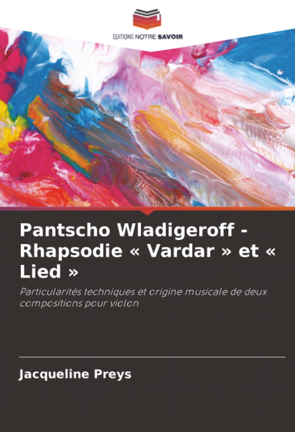 Pantscho Wladigeroff - Rhapsodie ' Vardar ' et ' Lied ': Particularités techniques et origine musicale de deux compositions pour violon Arts & Music