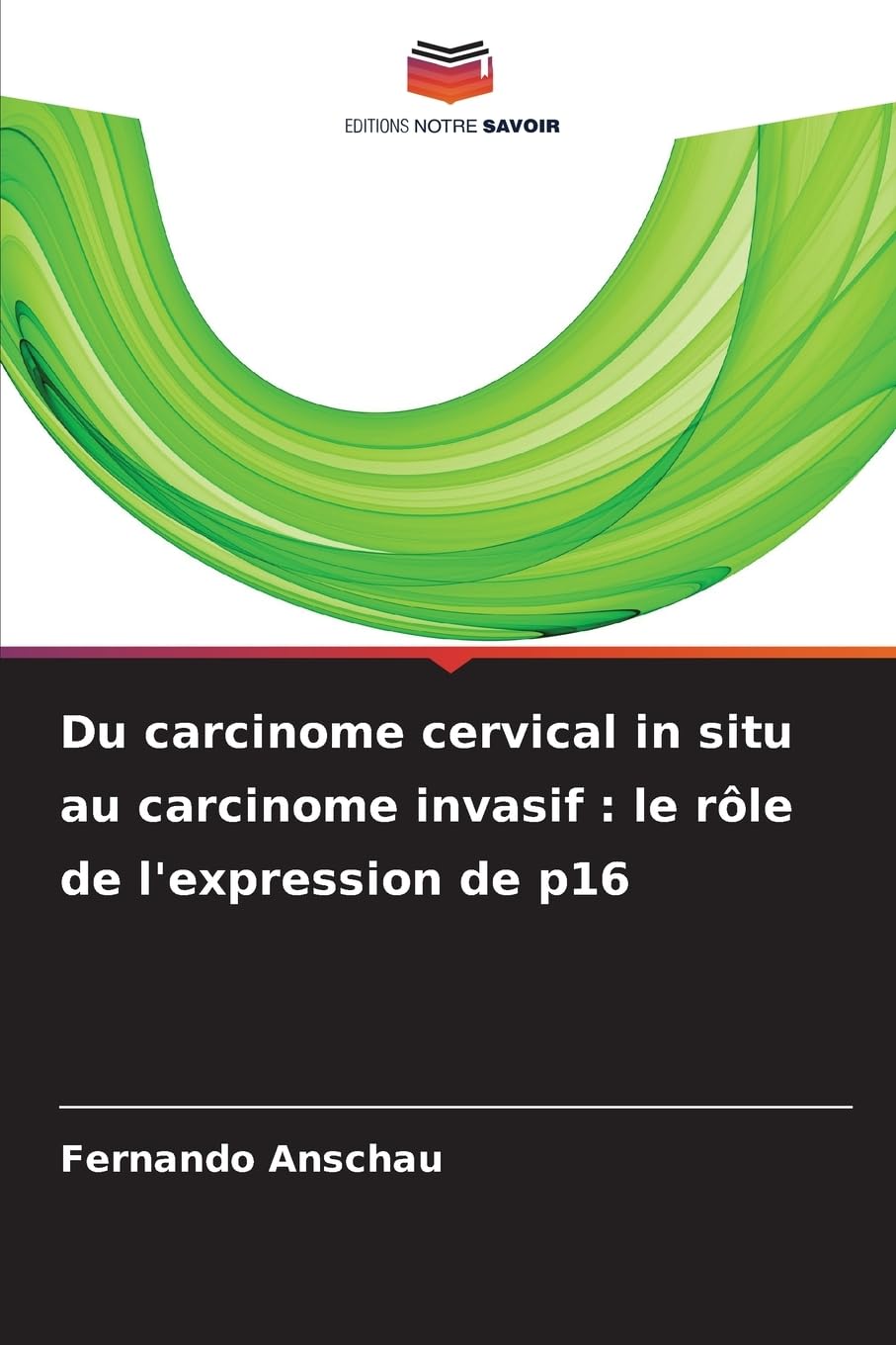 Du carcinome cervical in situ au carcinome invasif : le rôle de l'expression de p16 Medicine