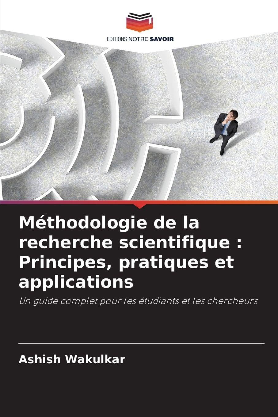 Méthodologie de la recherche scientifique : Principes, pratiques et applications: Un guide complet pour les étudiants et les chercheurs Business & Technology