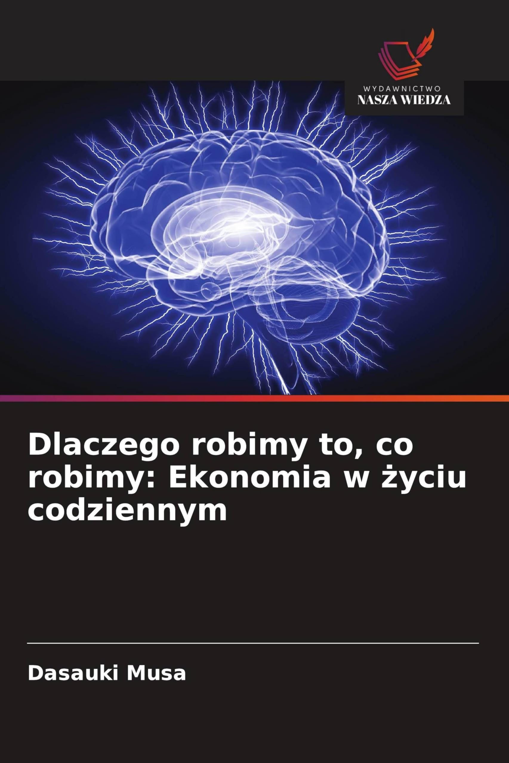 Dlaczego robimy to, co robimy: Ekonomia w ¿yciu codziennym Books