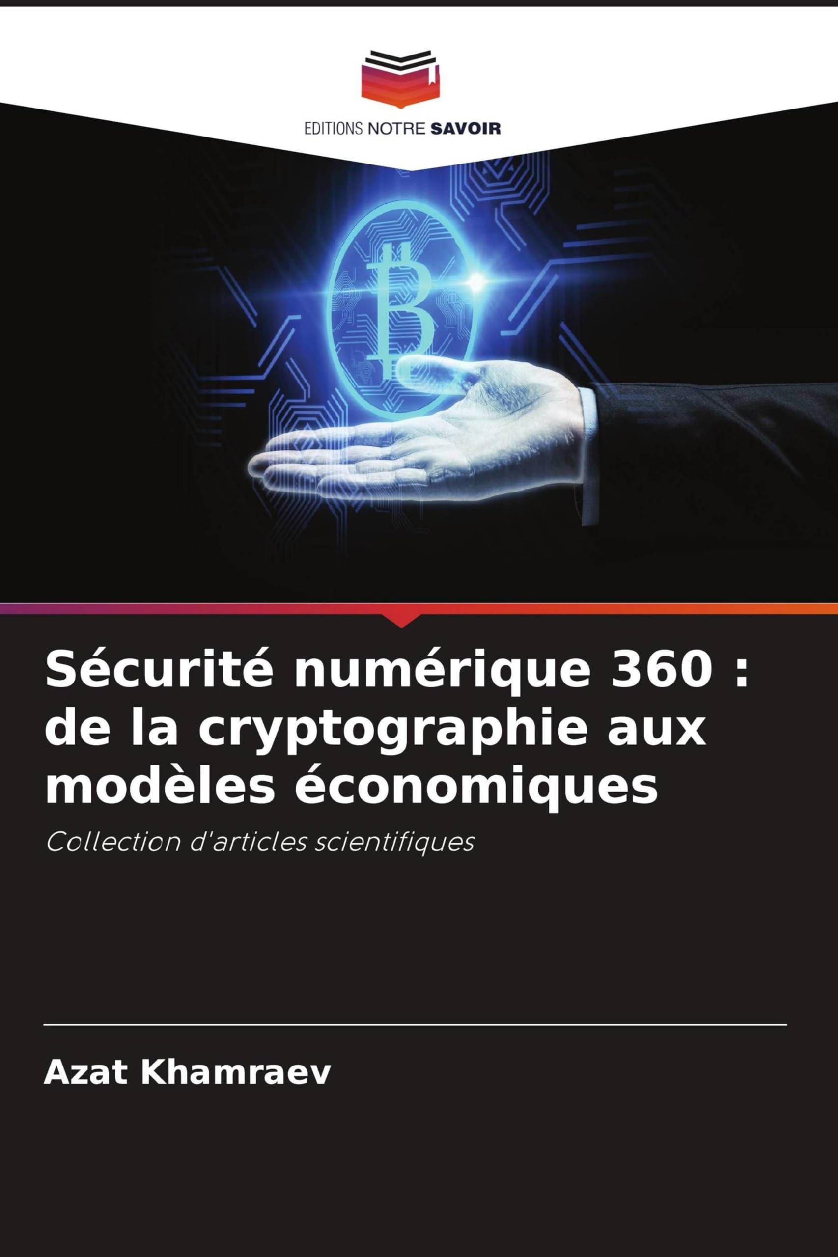 Sécurité numérique 360 : de la cryptographie aux modèles économiques: Collection d'articles scientifiques Business & Technology