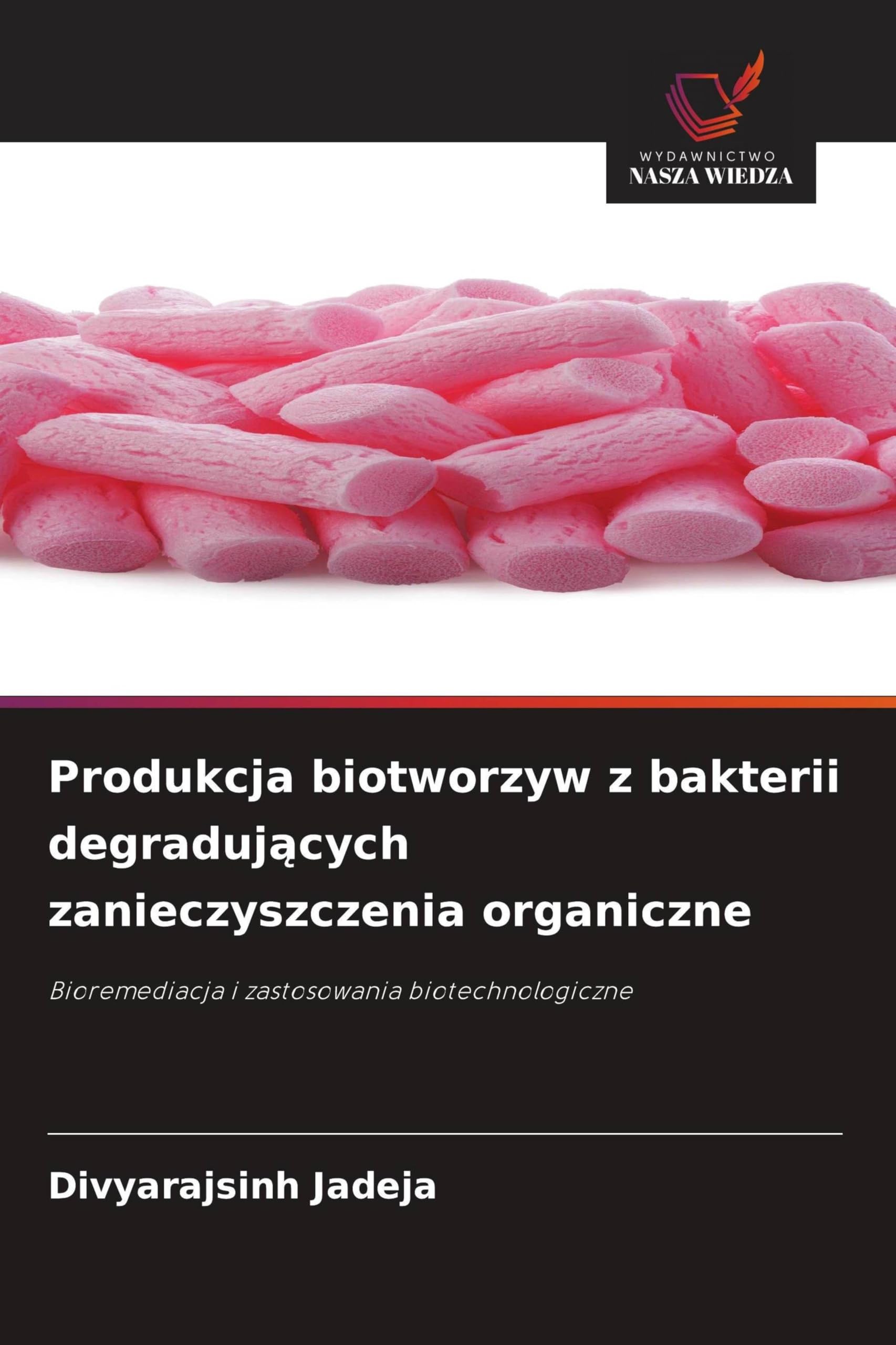 Produkcja biotworzyw z bakterii degraduj¿cych zanieczyszczenia organiczne Books