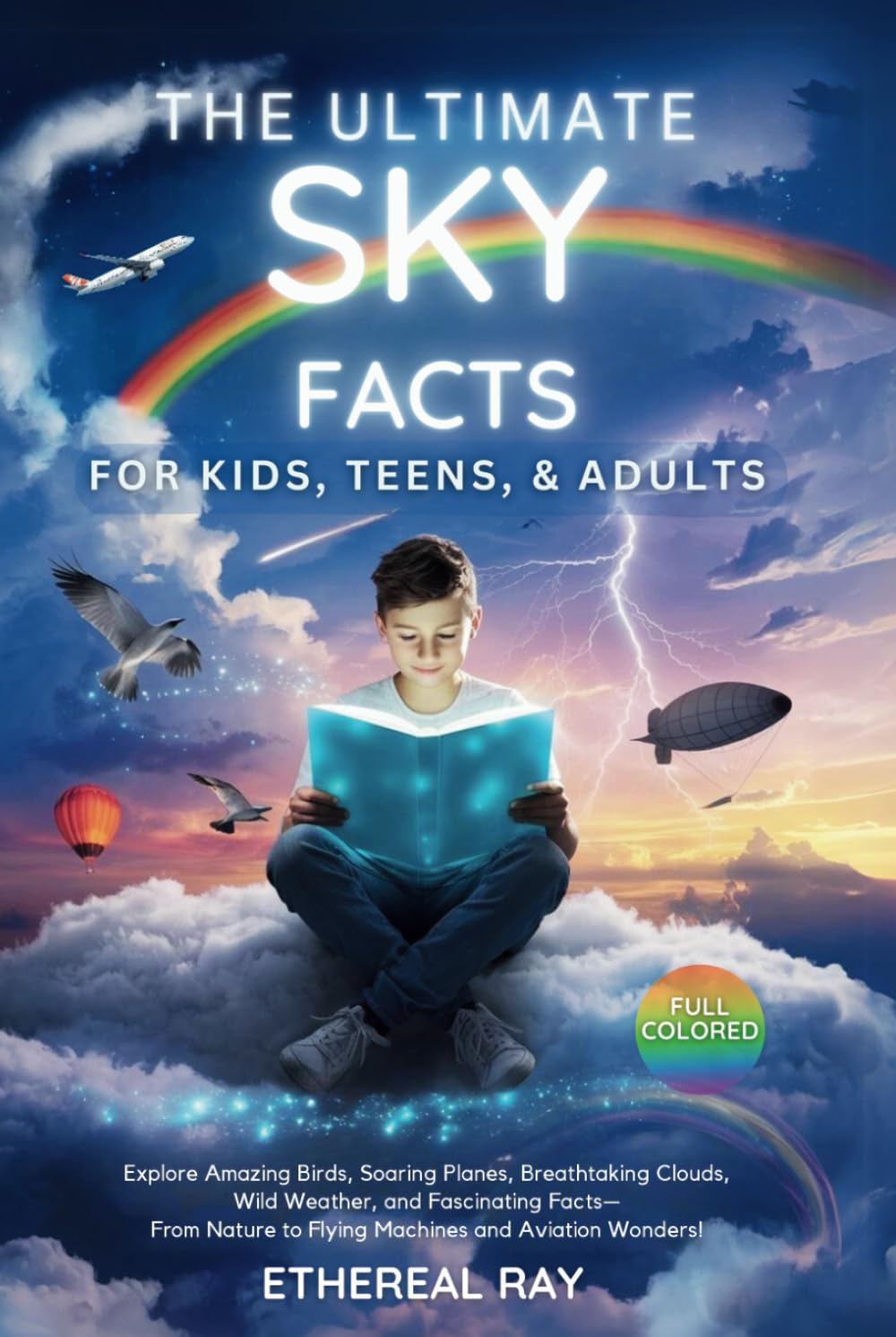 The Ultimate Sky Facts for Kids, Teens, & Adults: Explore Amazing Birds, Soaring Planes, Breathtaking Clouds, Wild Weather, and Fascinating Facts—From ... Wonders! (Eleven Worlds to Explore, Band 9) Geology & Geography