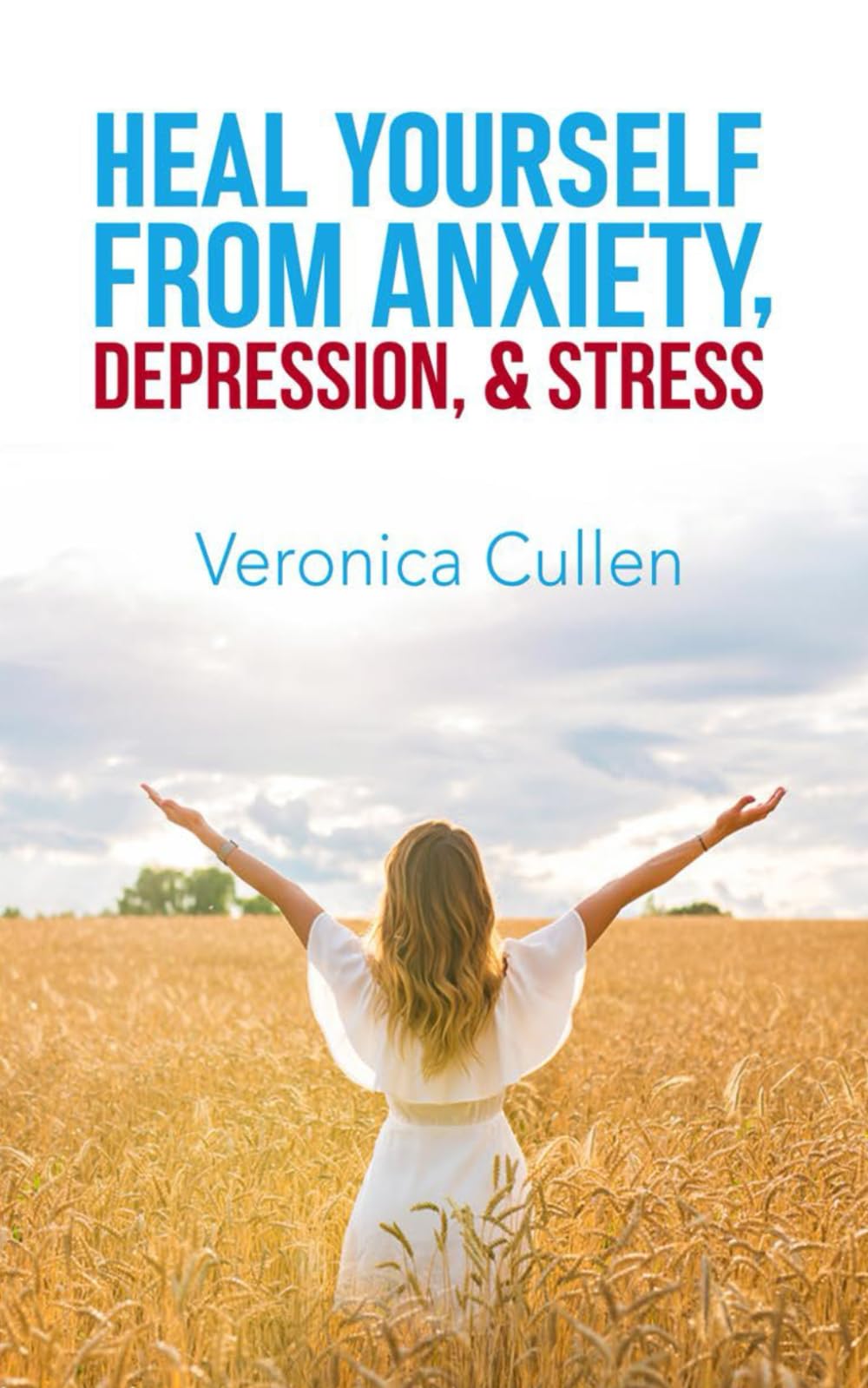 Heal Yourself from Anxiety, Depression, and Stress by Veronica Cullen: Empower Your Mind, Reclaim Your Joy Business, Finance & Career