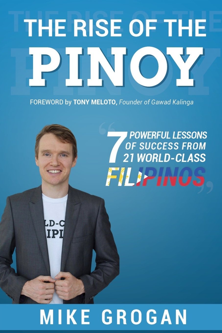 The Rise of the Pinoy: 7 Powerful Lessons of Success from 21 World Class Filipinos Business, Finance & Career
