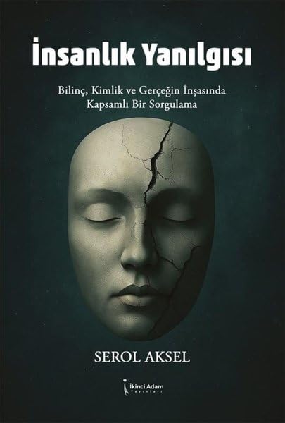 İnsanlık Yanılgısı: Bilinç Kimlik ve Gerçeğin İnşasında Kapsamlı Bir Sorgulama book