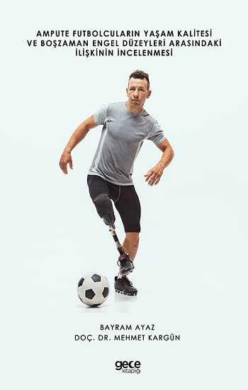 Ampute Futbolcuların Yaşam Kalitesi ve Boş Zaman Engel Düzeyleri Arasındaki İlişkinin İncelenmesi Books