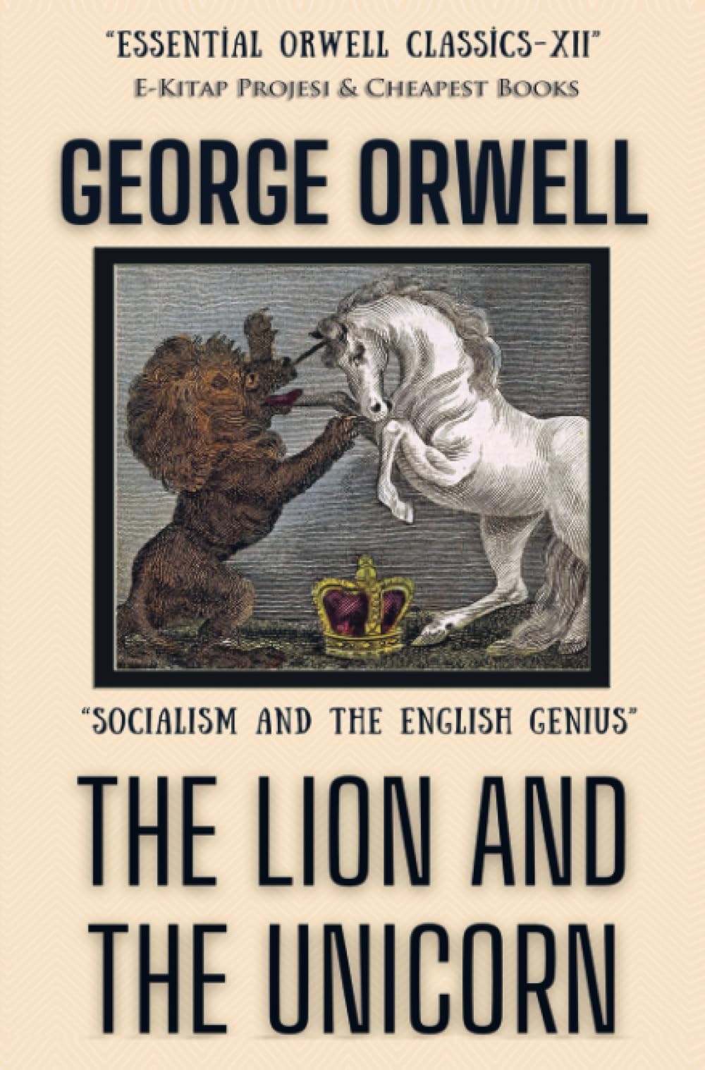 The Lion and the Unicorn: Socialism and the English Genius (Essential Orwell Classics, Band 12) Classics